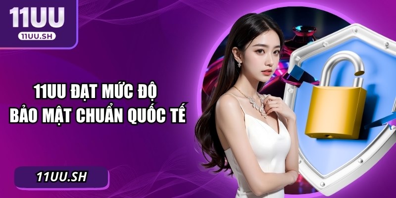 11uu đạt mức độ bảo mật chuẩn quốc tế