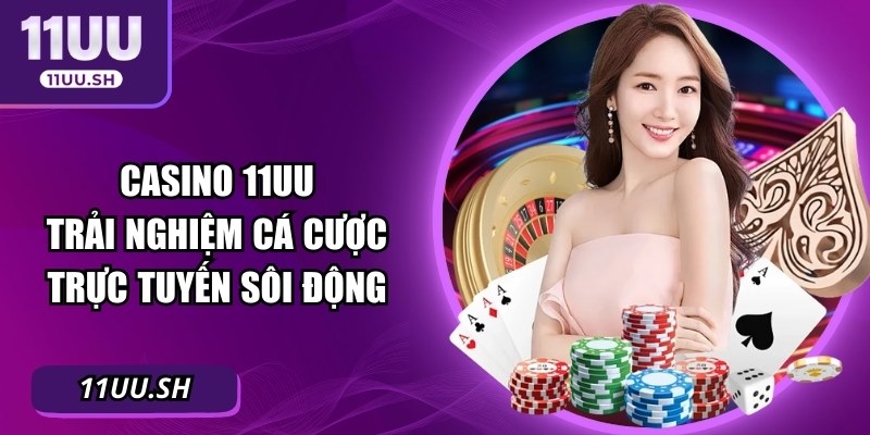 Casino 11UU – Trải Nghiệm Cá Cược Trực Tuyến Sôi Động
