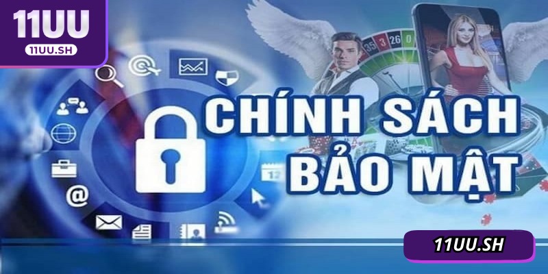 Chính sách bảo mật 11UU luôn được chú trọng phát triển