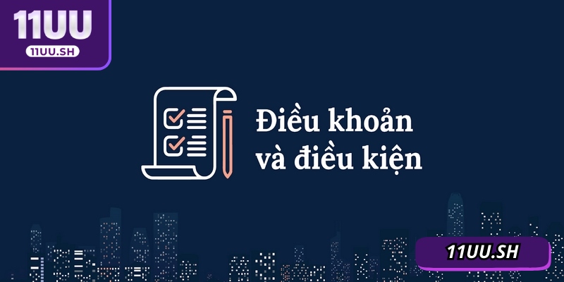 Điều khoản điều kiện 11UU nhằm xây dựng sân chơi lành mạnh