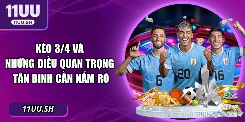 Kèo 3/4 Và Những Điều Quan Trọng Tân Binh Cần Nắm Rõ