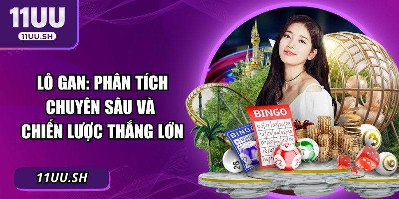 Lô Gan: Phân Tích Chuyên Sâu Và Chiến Lược Thắng Lớn