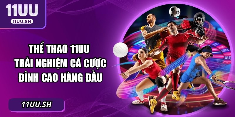 Thể Thao 11UU - Trải Nghiệm Cá Cược Đỉnh Cao Hàng Đầu
