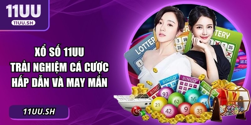 Xổ Số 11UU – Trải Nghiệm Cá Cược Hấp Dẫn Và May Mắn